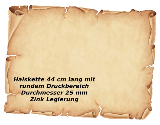 Halskette 44 cm lang mit
rundem Druckbereich
Durchmesser 25 mm
Zink Legierung
